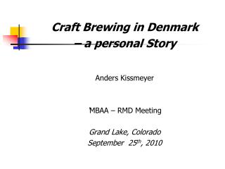 Craft Brewing in Denmark – a personal Story Anders Kissmeyer ‘ MBAA – RMD Meeting