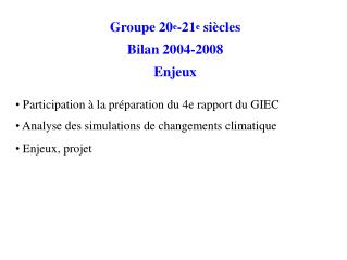 Groupe 20 e -21 e siècles Bilan 2004-2008 Enjeux