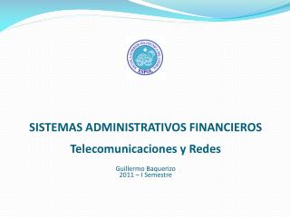 SISTEMAS ADMINISTRATIVOS FINANCIEROS Telecomunicaciones y Redes Guillermo Baquerizo