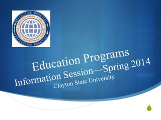 Education Programs Information Session—Spring 2014 Clayton State University