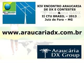 XIV ENCONTRO ARAUCARIA DE DX E CONTESTES &amp; II CTU BRASIL – 2013 Juiz de Fora – MG