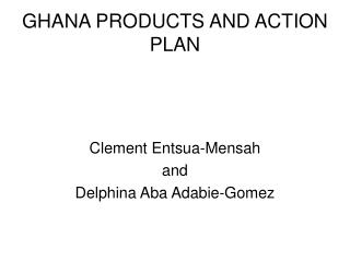 GHANA PRODUCTS AND ACTION PLAN