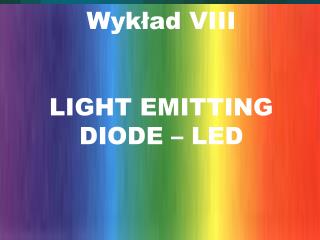 Wykład VIII LIGHT EMITTING DIODE – LED