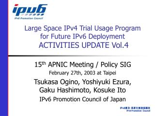 Large Space IPv4 Trial Usage Program for Future IPv6 Deployment ACTIVITIES UPDATE Vol.4