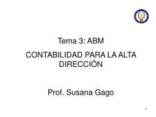 Tema 3: ABM C ONTABILIDAD PARA LA ALTA DIRECCIÓN Prof. Susana Gago