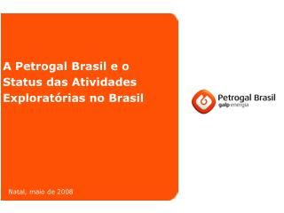 A Petrogal Brasil e o Status das Atividades Exploratórias no Brasil