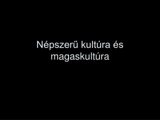 Népszerű kultúra és magaskultúra