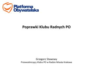 Poprawki Klubu Radnych PO Grzegorz Stawowy Przewodniczący Klubu PO w Radzie Miasta Krakowa