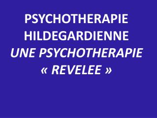 PSYCHOTHERAPIE HILDEGARDIENNE UNE PSYCHOTHERAPIE « REVELEE »