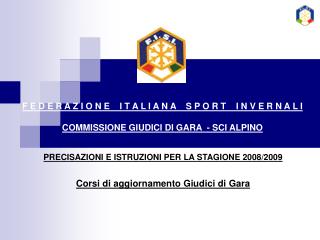 PRECISAZIONI E ISTRUZIONI PER LA STAGIONE 2008/2009 Corsi di aggiornamento Giudici di Gara