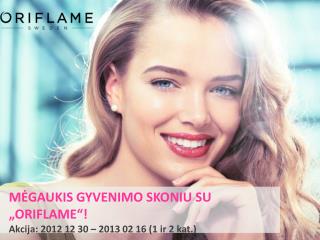 MĖGAUKIS GYVENIMO SKONIU SU „ORIFLAME“! Akcija: 2012 12 30 – 2013 02 16 (1 ir 2 kat.)