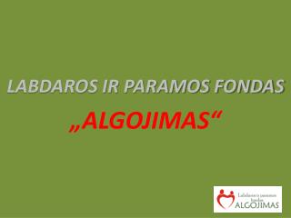 LABDAROS IR PARAMOS FONDAS „ ALGOJIMAS “