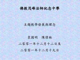 佛教茂峰法師紀念中學 主題教學發展與理念 袁國明 陳偉林 二零零一年十二月十二日及 二零零一年十二月十九日