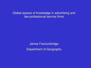 Global spaces of knowledge in advertising and law professional service firms James Faulconbridge