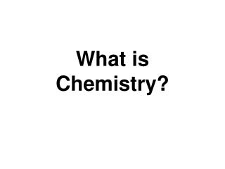 What is Chemistry?