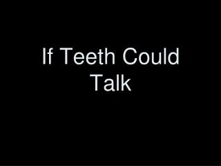 If Teeth Could Talk