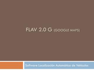 FLAV 2.0 G (GOOGLE maPS)