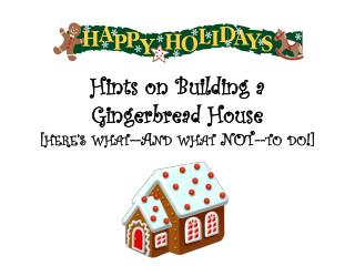 Hints on Building a Gingerbread House [ here’s what--And what NOT--to do!]