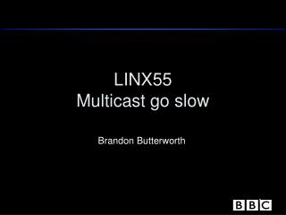 LINX55 Multicast go slow