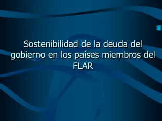 Sostenibilidad de la deuda del gobierno en los países miembros del FLAR