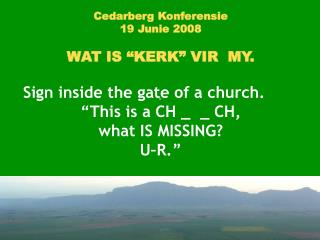 Cedarberg Konferensie 19 Junie 2008 WAT IS “KERK” VIR MY. Sign inside the gate of a church.