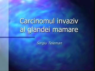 Carcinomul invaziv al glandei mamare