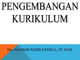 Drs. ACHMAD NOOR FATIRUL., ST. M.Pd.