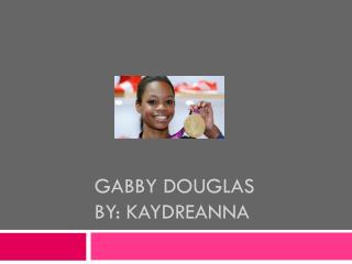 Gabby Douglas By: KAYDREANNA