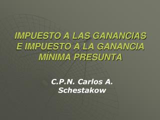 IMPUESTO A LAS GANANCIAS E IMPUESTO A LA GANANCIA MÍNIMA PRESUNTA