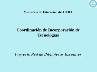 Ministerio de Educación del GCBA Coordinación de Incorporación de Tecnologías