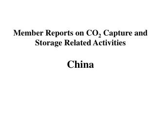 Member Reports on CO 2 Capture and Storage Related Activities China
