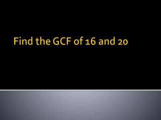 Find the GCF of 16 and 20