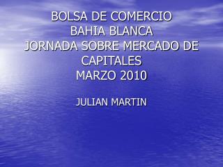 BOLSA DE COMERCIO BAHIA BLANCA JORNADA SOBRE MERCADO DE CAPITALES MARZO 2010