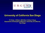 University of California San Diego TC Chan, J Killeen, GM Vilke, D Kelly, D Guss Department of Emergency Medicine, Univ