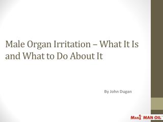 Male Organ Irritation – What It Is and What to Do About It