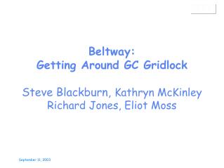 Beltway: Getting Around GC Gridlock Steve Blackburn, Kathryn McKinley Richard Jones, Eliot Moss