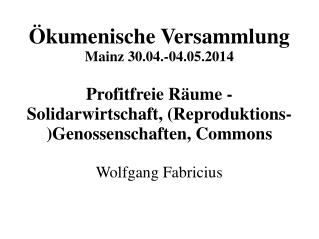 Ökumenische Versammlung Mainz 30.04.-04.05.2014 Profitfreie Räume -