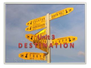 Unit 3 D E S T I N A T I O N