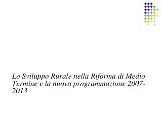 Lo Sviluppo Rurale nella Riforma di Medio Termine e la nuova programmazione 2007-2013