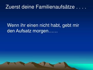 Zuerst deine Familienaufsätze . . . .