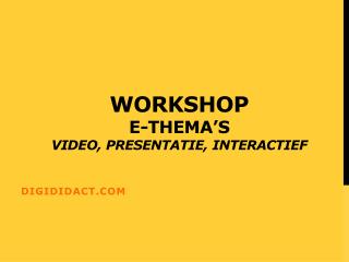 Workshop E-thema’s Video, presentatie, interactief