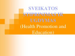 SVEIKATOS STIPRINIMAS IR UGDYMAS (Health Promotion and Education)