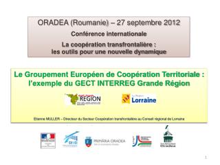 ORADEA (Roumanie) – 27 septembre 2012 Conférence internationale La coopération transfrontalière :