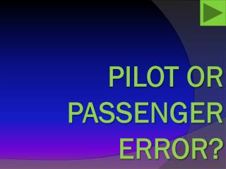 PILOT OR PASSENGER ERROR?
