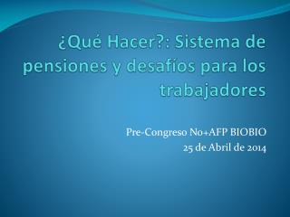 ¿Qué Hacer?: Sistema de pensiones y desafíos para los trabajadores