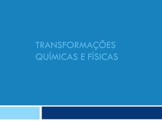 TRANSFORMAÇÕES QUÍMICAS E FÍSICAS