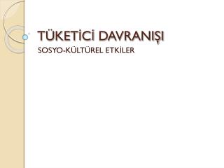 TÜKETİCİ DAVRANIŞI