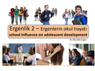 Ergenlik 2 – Ergenlerin okul hayatı school influence on adolescent development