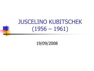 JUSCELINO KUBITSCHEK (1956 – 1961)