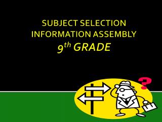 SUBJECT SELECTION INFORMATION ASSEMBLY 9 th GRADE